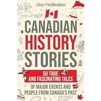 Canadian History Stories: 50 True and Fascinating Tales of Major Events and People from Canada’s Past (Curious Histories Collection) - Canadian History Stories: 50 True and Fascinating Tales of Major Events and People from Canada’s Past (Curious Histories Collection) - jetzt bei oelder-buchhandlung.de kaufen