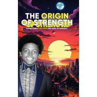 The Origin of Strength: Sometimes The Hero We Seek Is Ourself - The Origin of Strength: Sometimes The Hero We Seek Is Ourself - jetzt bei oelder-buchhandlung.de kaufen