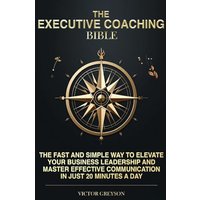 The Executive Coaching Bible: The Fast and Simple Way to Elevate Your Business Leadership And Master Effective Communication in Just 20 Minutes a Day - The Executive Coaching Bible: The Fast and Simple Way to Elevate Your Business Leadership And Master Effective Communication in Just 20 Minutes a Day - jetzt bei oelder-buchhandlung.de kaufen