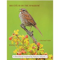 His Eye Is on the Sparrow: A Devotional Inspired by Nature: Volume 2 - His Eye Is on the Sparrow: A Devotional Inspired by Nature: Volume 2 - jetzt bei oelder-buchhandlung.de kaufen