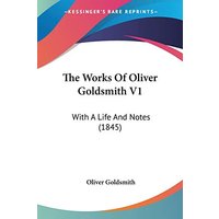 The Works Of Oliver Goldsmith V1: With A Life And Notes (1845)
