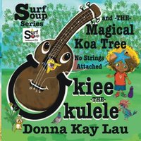 Ukiee the Ukulele: The Magical Koa Tree No Strings Attached (Surf Soup) - Ukiee the Ukulele: The Magical Koa Tree No Strings Attached (Surf Soup) - jetzt bei oelder-buchhandlung.de kaufen