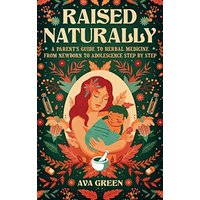 Raised Naturally: A Parent's Guide to Herbal Medicine From Newborn to Adolescence Step by Step - Raised Naturally: A Parent's Guide to Herbal Medicine From Newborn to Adolescence Step by Step - jetzt bei oelder-buchhandlung.de kaufen