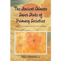 The Ancient Chinese Super State of Primary Societies: Taoist Philosophy for the 21st Century - The Ancient Chinese Super State of Primary Societies: Taoist Philosophy for the 21st Century - jetzt bei oelder-buchhandlung.de kaufen