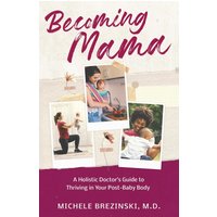 Becoming Mama: A Holistic Doctor's Guide to Thriving in Your Post-Baby Body - Becoming Mama: A Holistic Doctor's Guide to Thriving in Your Post-Baby Body - jetzt bei oelder-buchhandlung.de kaufen