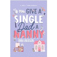 If You Give a Single Dad a Nanny: a single dad, grumpy sunshine, small town romance (Aspen Grove, Band 1) - If You Give a Single Dad a Nanny: a single dad, grumpy sunshine, small town romance (Aspen Grove, Band 1) - jetzt bei oelder-buchhandlung.de kaufen