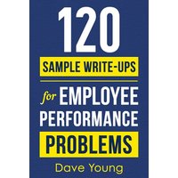120 Sample Write-Ups for Employee Performance Problems: A Manager’s Guide to Documenting Reviews and Providing Appropriate Discipline - 120 Sample Write-Ups for Employee Performance Problems: A Manager’s Guide to Documenting Reviews and Providing Appropriate Discipline - jetzt bei oelder-buchhandlung.de kaufen