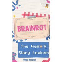 Brainrot: The Gen-A Slang Lexicon (Slanguage: The Vocabulary You Never Wanted) - Brainrot: The Gen-A Slang Lexicon (Slanguage: The Vocabulary You Never Wanted) - jetzt bei oelder-buchhandlung.de kaufen