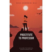 PROSTITUTE TO PROFESSOR: A Guide to Radical Transformation - PROSTITUTE TO PROFESSOR: A Guide to Radical Transformation - jetzt bei oelder-buchhandlung.de kaufen