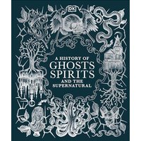 A History of Ghosts, Spirits and the Supernatural (DK A History of)