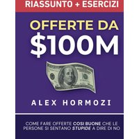 Offerte da $100M Riassunto e Manuale Degli Esercizi: Come Fare Offerte Così Buone Che Le Persone Si Sentano Stupide A Dire Di No (Acquisition.com $100M Series) - Offerte da $100M Riassunto e Manuale Degli Esercizi: Come Fare Offerte Così Buone Che Le Persone Si Sentano Stupide A Dire Di No (Acquisition.com $100M Series) - jetzt bei oelder-buchhandlung.de kaufen