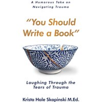 You Should Write a Book: Laughing Through the Tears of Trauma - You Should Write a Book: Laughing Through the Tears of Trauma - jetzt bei oelder-buchhandlung.de kaufen