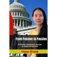 From Passive to Passion: A Chinese Immigrant’s Journey to American Activism (Self Help Series by Hope Grace) - From Passive to Passion: A Chinese Immigrant’s Journey to American Activism (Self Help Series by Hope Grace) - jetzt bei oelder-buchhandlung.de kaufen