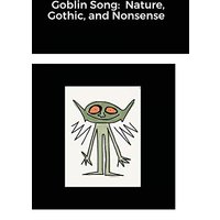 Goblin Song: Nature, Gothic, and Nonsense