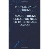 Mental Card Tricks - Magic Tricks Using the Mind to Impress and Amaze