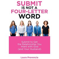 Submit Is Not a Four-Letter Word: Submit to Get the Relationship You Want with God (and Your Husband) - Submit Is Not a Four-Letter Word: Submit to Get the Relationship You Want with God (and Your Husband) - jetzt bei oelder-buchhandlung.de kaufen