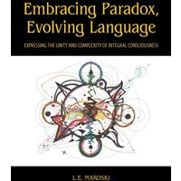Embracing Paradox, Evolving Language: Expressing the Unity and Complexity of Integral Consciousness - Embracing Paradox, Evolving Language: Expressing the Unity and Complexity of Integral Consciousness - jetzt bei oelder-buchhandlung.de kaufen