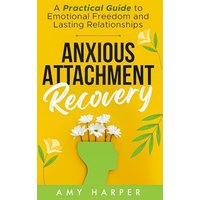 Anxious Attachment Recovery: A Practical Guide to Emotional Freedom and Lasting Relationships - Anxious Attachment Recovery: A Practical Guide to Emotional Freedom and Lasting Relationships - jetzt bei oelder-buchhandlung.de kaufen
