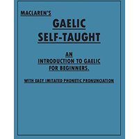 Maclaren's Gaelic Self-Taught - An Introduction to Gaelic for Beginners - With Easy Imitated Phonetic Pronunciation