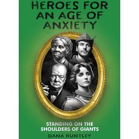 Heroes for an Age of Anxiety: Standing on the Shoulders of Giants - Heroes for an Age of Anxiety: Standing on the Shoulders of Giants - jetzt bei oelder-buchhandlung.de kaufen