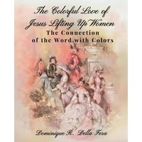 THE COLORFUL LOVE OF JESUS LIFTING UP WOMEN: The Connection of the Word with Colors - THE COLORFUL LOVE OF JESUS LIFTING UP WOMEN: The Connection of the Word with Colors - jetzt bei oelder-buchhandlung.de kaufen
