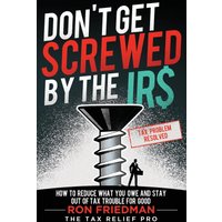 Don't Get Screwed by the IRS: How to Reduce What You Owe and Stay Out of Tax Trouble for Good - Don't Get Screwed by the IRS: How to Reduce What You Owe and Stay Out of Tax Trouble for Good - jetzt bei oelder-buchhandlung.de kaufen