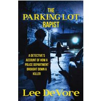 The Parking Lot Rapist: A Detective's Account of How a Police Department Brought Down a Killer - The Parking Lot Rapist: A Detective's Account of How a Police Department Brought Down a Killer - jetzt bei oelder-buchhandlung.de kaufen