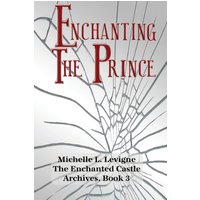 Enchanting the Prince: A Tale of Broken Magic, Deception, Determination, and a Shattered Magic Mirror (The Enchanted Castle Archives, Band 3) - Enchanting the Prince: A Tale of Broken Magic, Deception, Determination, and a Shattered Magic Mirror (The Enchanted Castle Archives, Band 3) - jetzt bei oelder-buchhandlung.de kaufen