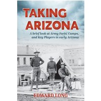Taking Arizona: A brief look at Army Forts, Camps, and Key Players in early Arizona - Taking Arizona: A brief look at Army Forts, Camps, and Key Players in early Arizona - jetzt bei oelder-buchhandlung.de kaufen