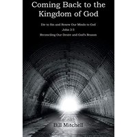 Coming Back to the Kingdom of God: Die to Sin and Renew Our Minds to God John 3:5 Reconciling Our Desire and God's Reason - Coming Back to the Kingdom of God: Die to Sin and Renew Our Minds to God John 3:5 Reconciling Our Desire and God's Reason - jetzt bei oelder-buchhandlung.de kaufen
