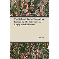 The Rules of Rugby Football as Framed by The International Rugby Football Board