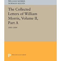 The Collected Letters of William Morris, Volume II, Part A: 1881-1884 (Princeton Legacy Library)
