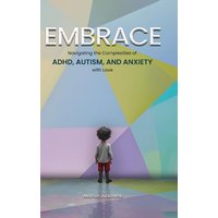 EMBRACE: Navigating the Complexities of ADHD, Autism, and Anxiety with Love - EMBRACE: Navigating the Complexities of ADHD, Autism, and Anxiety with Love - jetzt bei oelder-buchhandlung.de kaufen