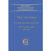 Viel, viel Leben: Wir sind nur Gast auf Erden. Älter werden oder alt sein?