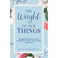 The Weight of Our Things: Navigating Possessions and Emotions After the Loss of Your Loved One - The Weight of Our Things: Navigating Possessions and Emotions After the Loss of Your Loved One - jetzt bei oelder-buchhandlung.de kaufen