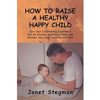 How to Raise a Healthy Happy Child - How to Raise a Healthy Happy Child - jetzt bei oelder-buchhandlung.de kaufen