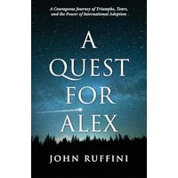 A Quest for Alex: A Courageous Journey of Triumphs, Tears, and the Power of International Adoption - A Quest for Alex: A Courageous Journey of Triumphs, Tears, and the Power of International Adoption - jetzt bei oelder-buchhandlung.de kaufen