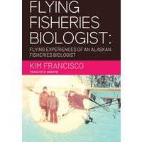 Flying Fisheries Biologist: Flying Experiences of an Alaskan Fisheries Biologist - Flying Fisheries Biologist: Flying Experiences of an Alaskan Fisheries Biologist - jetzt bei oelder-buchhandlung.de kaufen