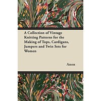 A Collection of Vintage Knitting Patterns for the Making of Tops, Cardigans, Jumpers and Twin Sets for Women