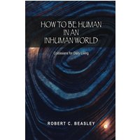 How to Be Human in an Inhuman World: Colossians for Daily Living - How to Be Human in an Inhuman World: Colossians for Daily Living - jetzt bei oelder-buchhandlung.de kaufen