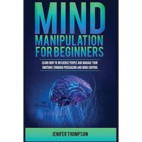 Mind Manipulation for Beginners: Learn How to Influence People and Manage Your Emotions through Persuasion and Mind Control - Mind Manipulation for Beginners: Learn How to Influence People and Manage Your Emotions through Persuasion and Mind Control - jetzt bei oelder-buchhandlung.de kaufen
