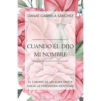 Cuando Él Dijo Mi Nombre: El Camino De Un Alma Simple Hacia La Verdadera Identidad - Cuando Él Dijo Mi Nombre: El Camino De Un Alma Simple Hacia La Verdadera Identidad - jetzt bei oelder-buchhandlung.de kaufen