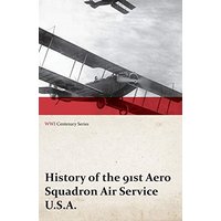 History of the 91st Aero Squadron Air Service U.S.A. (WWI Centenary Series)