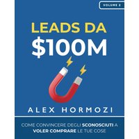 Leads da $100M: Come Convincere gli Sconosciuti a Voler Comprare le Tue Cose (Acquisition.com $100M Series) - Leads da $100M: Come Convincere gli Sconosciuti a Voler Comprare le Tue Cose (Acquisition.com $100M Series) - jetzt bei oelder-buchhandlung.de kaufen