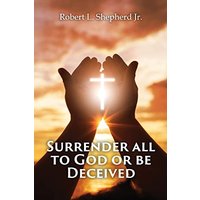 SURRENDER ALL TO GOD OR BE DECEIVED!!! (The Endtime Spirit of Deception) - SURRENDER ALL TO GOD OR BE DECEIVED!!! (The Endtime Spirit of Deception) - jetzt bei oelder-buchhandlung.de kaufen
