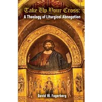 Take up Your Cross: A Theology of Liturgical Abnegation - Take up Your Cross: A Theology of Liturgical Abnegation - jetzt bei oelder-buchhandlung.de kaufen