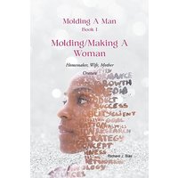 Molding A Man, Book I: Molding/Making A Woman: Homemaker, Wife, Mother-Orature - Molding A Man, Book I: Molding/Making A Woman: Homemaker, Wife, Mother-Orature - jetzt bei oelder-buchhandlung.de kaufen