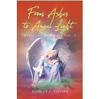 From Ashes to Angel Light: Rebecca's Pathways Vol 2 - From Ashes to Angel Light: Rebecca's Pathways Vol 2 - jetzt bei oelder-buchhandlung.de kaufen