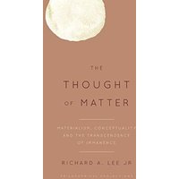 The Thought of Matter: Materialism, Conceptuality and the Transcendence of Immanence (Philosophical Projections)