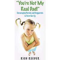 ?You?re Not My Real Dad!?: Encouraging Parents and Stepparents to Never Give Up - ?You?re Not My Real Dad!?: Encouraging Parents and Stepparents to Never Give Up - jetzt bei oelder-buchhandlung.de kaufen